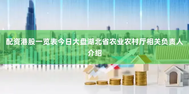 配资港股一览表今日大盘湖北省农业农村厅相关负责人介绍