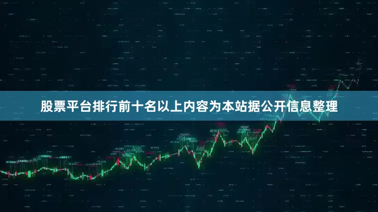 股票平台排行前十名以上内容为本站据公开信息整理