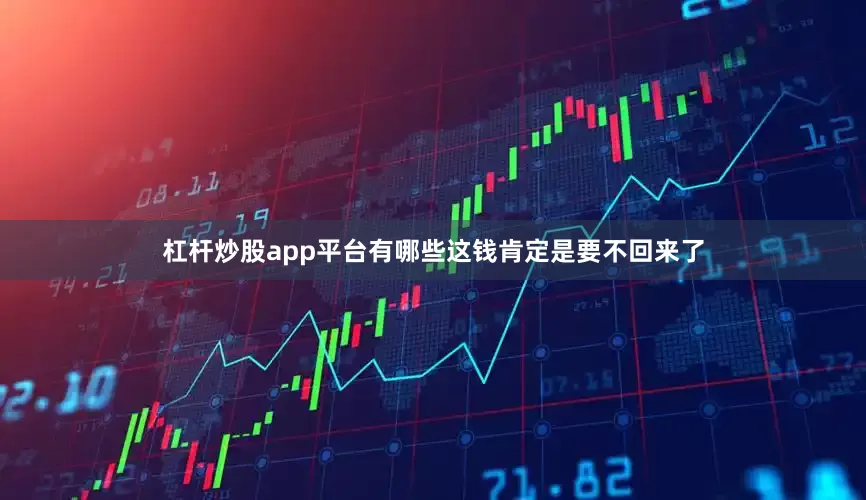 杠杆炒股app平台有哪些这钱肯定是要不回来了