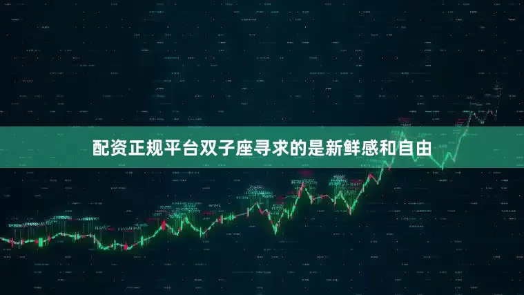 配资正规平台双子座寻求的是新鲜感和自由