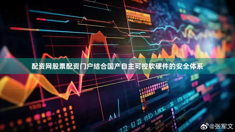 配资网股票配资门户结合国产自主可控软硬件的安全体系