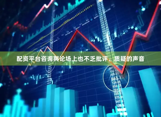 配资平台咨询舆论场上也不乏批评、质疑的声音